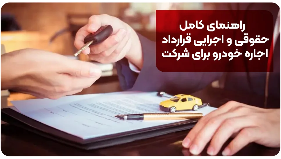 راهنمای کامل حقوقی و اجرایی قرارداد اجاره خودرو برای شرکت